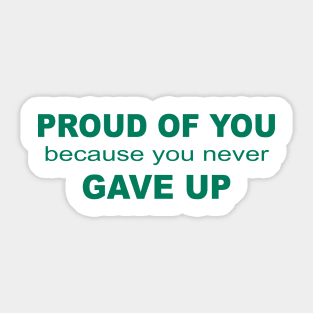 Proud of you because you never gave up Sticker